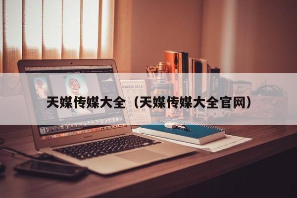 天媒传媒大全（天媒传媒大全官网）