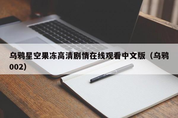 乌鸦星空果冻高清剧情在线观看中文版（乌鸦002）