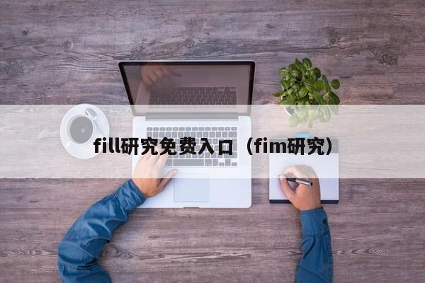 fill研究免费入口（fim研究）