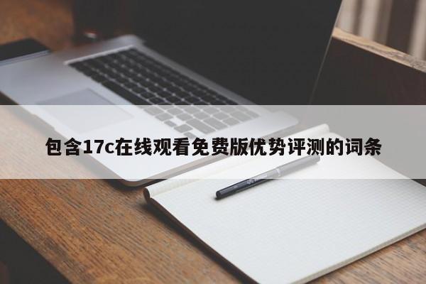 包含17c在线观看免费版优势评测的词条
