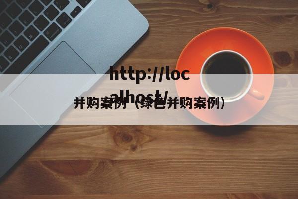 并购案例(绿色并购案例)