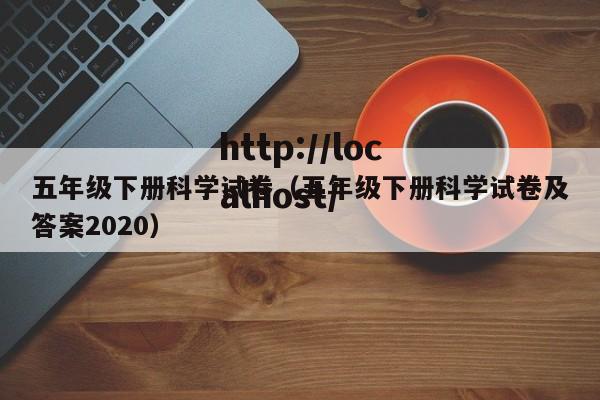 五年级下册科学试卷（五年级下册科学试卷及答案2020）